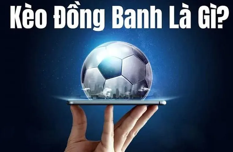 Kèo Đồng Banh Trong Bóng Đá Và Cách Nhận Diện Trận Cầu Cân Sức