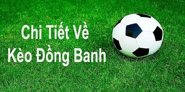 Kèo Đồng Banh Trong Bóng Đá Và Cách Nhận Diện Trận Cầu Cân Sức